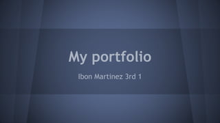 My portfolio
Ibon Martinez 3rd 1
 