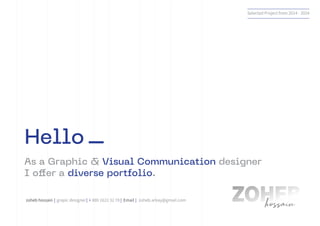 Hello —
As a Graphic & Visual Communication designer
-ÛĽ©è“diverse portfolio.
zoheb hossain
Selected Project from 2014 - 2024
| grapic designer| + 880 1622 32 78 | Email | zoheb.arkay@gmail.com
 