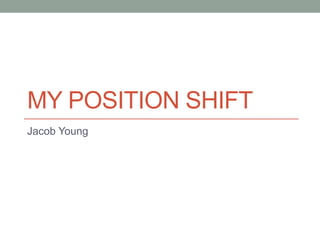 MY POSITION SHIFT
Jacob Young
 
