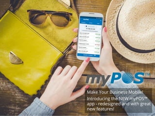 Introducing the NEW myPOS™
app - redesigned and with great
new features!
Make Your Business Mobile!
 