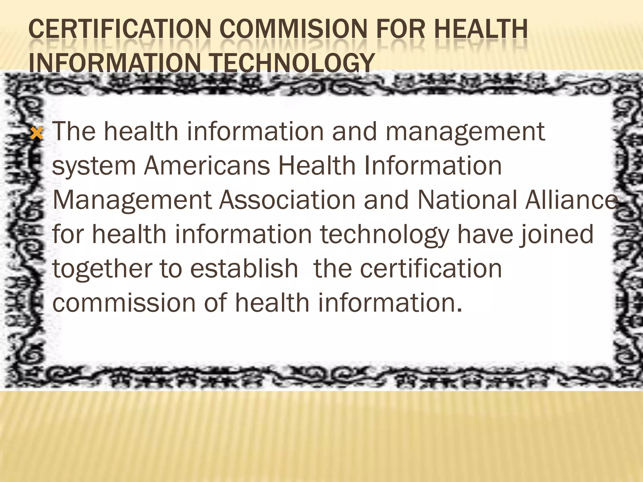 CERTIFICATION COMMISION FOR HEALTH
INFORMATION TECHNOLOGY


The health information and management
system Americans Health Information
Management Association and National Alliance
for health information technology have joined
together to establish the certification
commission of health information.

 