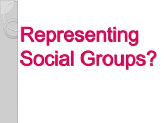 Representing Social Groups? 
