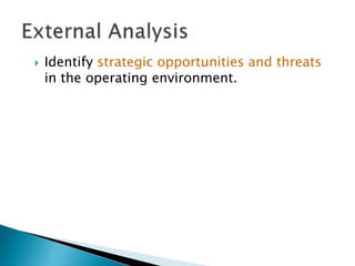  Identify strategic opportunities and threats
in the operating environment.
 