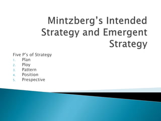 Five P’s of Strategy
1. Plan
2. Ploy
3. Pattern
4. Position
5. Prespective
 