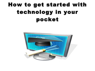 How to get started with technology in your pocket 