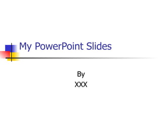 My PowerPoint Slides By XXX 