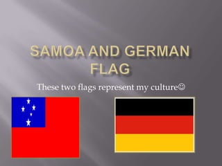 These two flags represent my culture
 