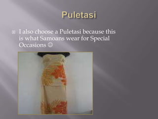    I also choose a Puletasi because this
    is what Samoans wear for Special
    Occasions 
 