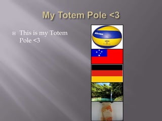    This is my Totem
    Pole <3
 