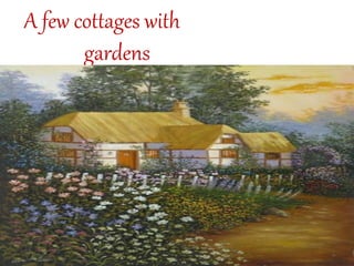 A few cottages with
gardens
 