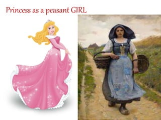 Princess as a peasant GIRL
 