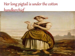 Her long pigtail is under the cotton
handkerchief
 