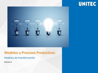 Modelos y Procesos Productivos
Modelos de transformación
Semana 2
 