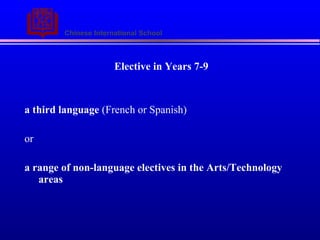 Elective in Years 7-9 a third language  (French or Spanish) or a range of non-language electives in the Arts/Technology areas 