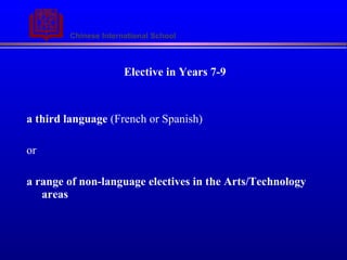 Elective in Years 7-9 a third language  (French or Spanish) or a range of non-language electives in the Arts/Technology areas 