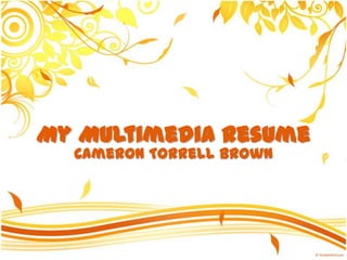 My Multimedia Resume
  Cameron Torrell Brown
 