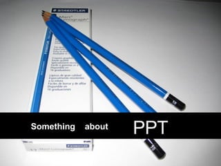 Something  about PPT 