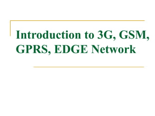 Introduction to 3G, GSM, GPRS, EDGE Network 