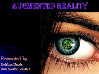 Augmented REality Presented by Rojalina Nanda Roll No-0601216023 