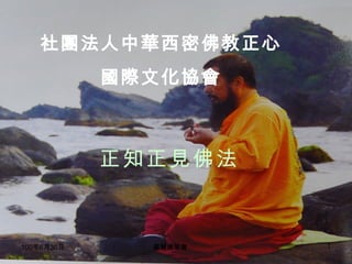 社團法人中華西密佛教正心 國際文化協會 正知正見佛法 