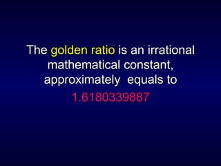 The  golden ratio  is an irrational mathematical constant, approximately  equals to 1.6180339887   