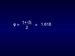 φ = 1+ √5 2 =  1.618 