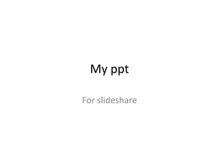 My ppt

For slideshare
 