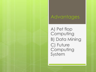Advantages

A) Pet flop
Computing
B) Data Mining
C) Future
Computing
System
 