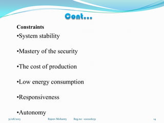 Rajeev Mohanty Reg.no: -1001106231 1431/08/2013
Constraints
•System stability
•Mastery of the security
•The cost of production
•Low energy consumption
•Responsiveness
•Autonomy
 