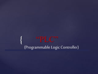 { “PLC”
(Programmable Logic Controller)
 
