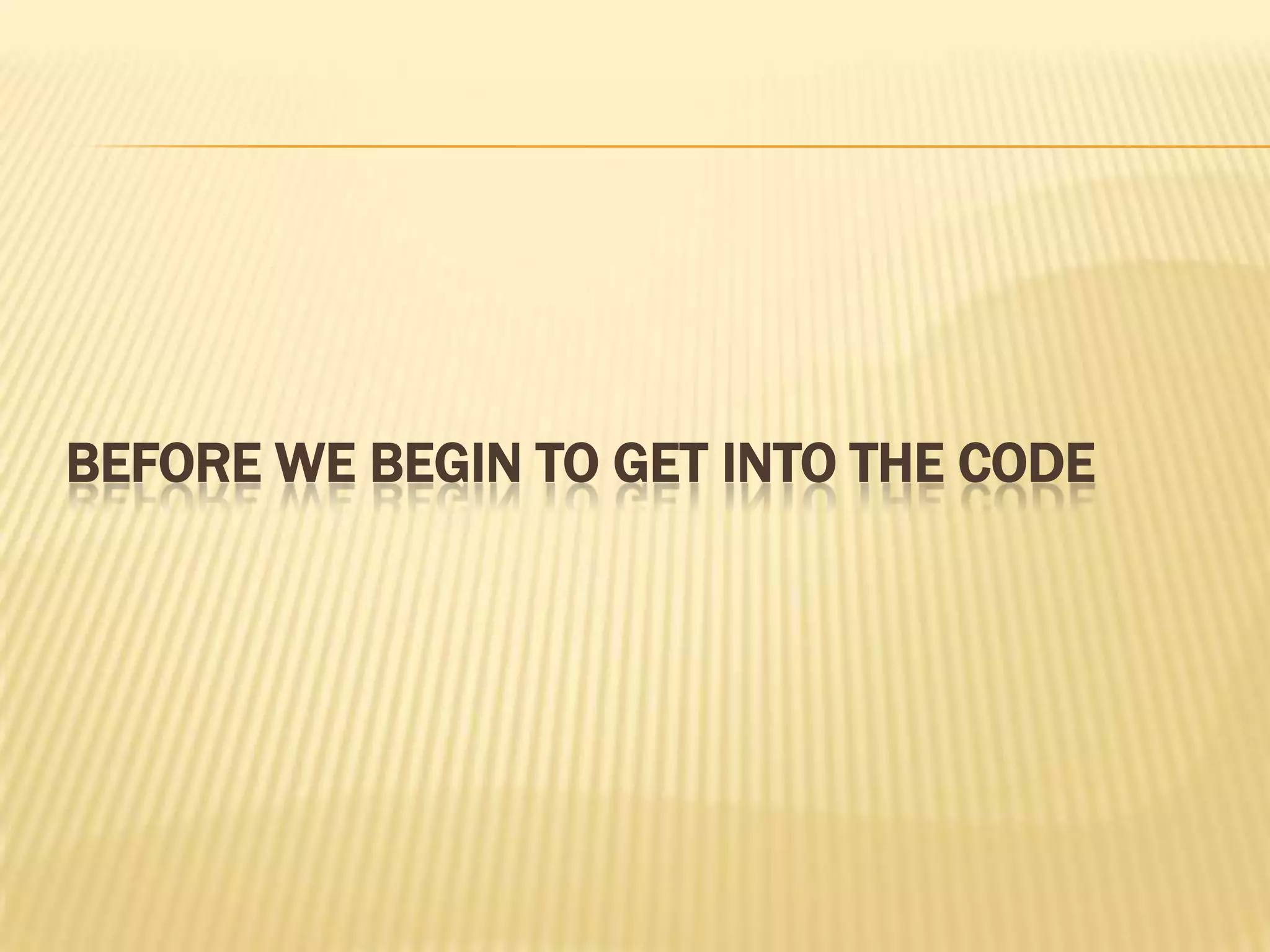 BEFORE WE BEGIN TO GET INTO THE CODE

 