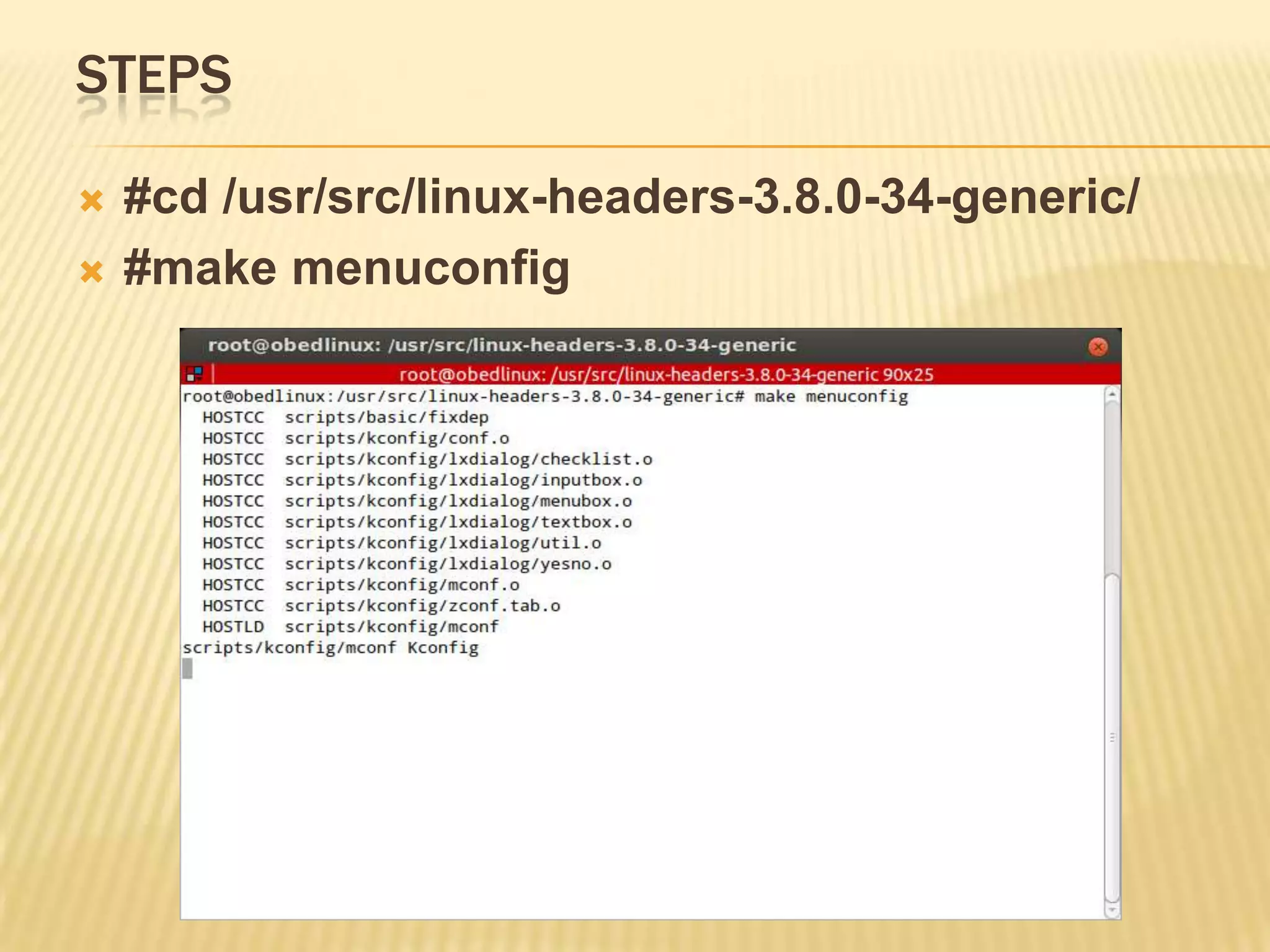 STEPS



#cd /usr/src/linux-headers-3.8.0-34-generic/
#make menuconfig

 