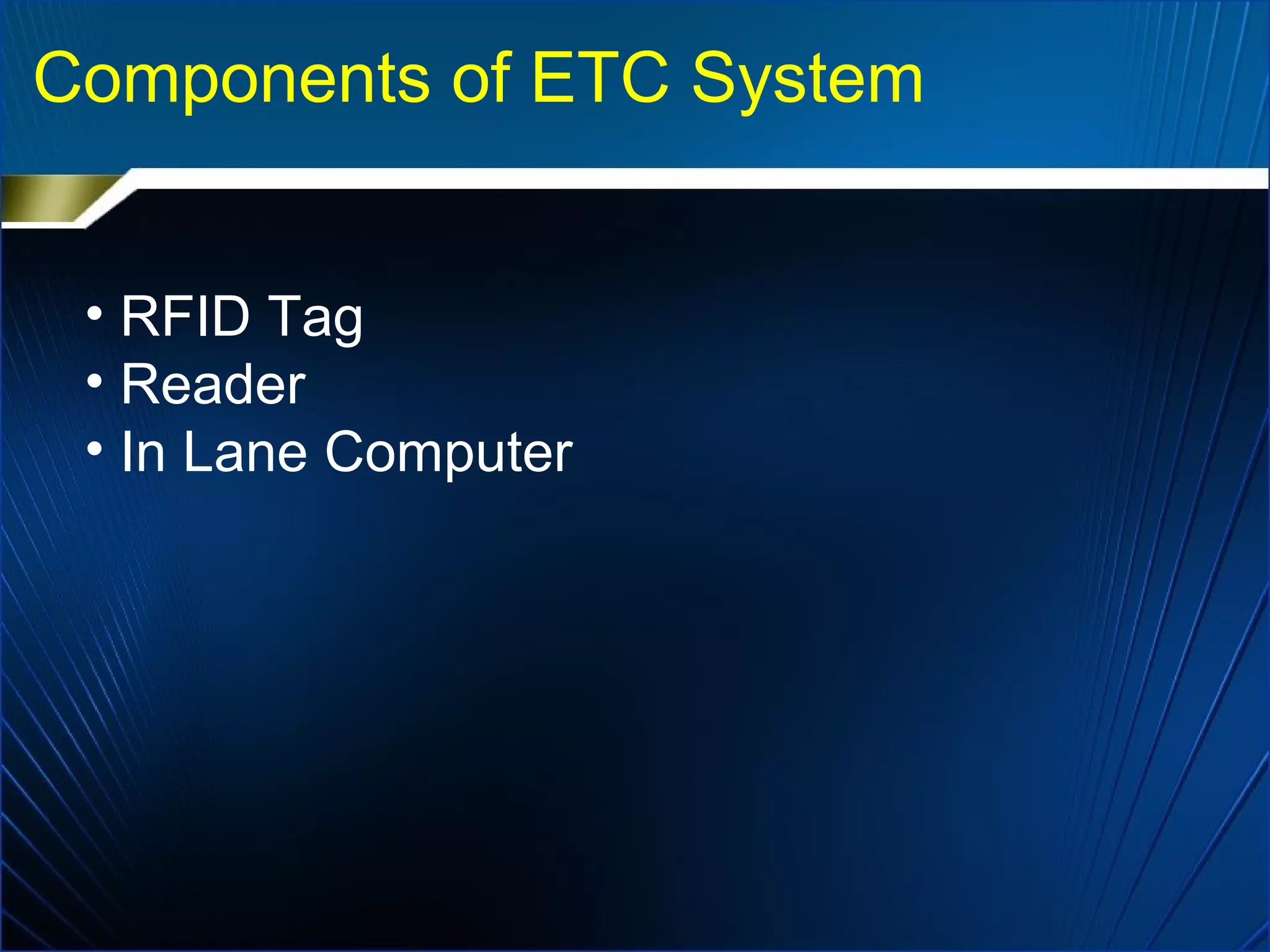 Components of ETC System
• RFID Tag
• Reader
• In Lane Computer
 