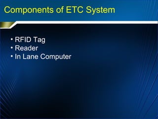 Components of ETC System
• RFID Tag
• Reader
• In Lane Computer
 