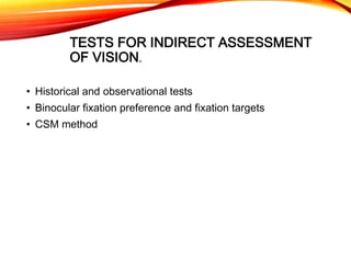 TESTS FOR INDIRECT ASSESSMENT
OF VISION.
• Historical and observational tests
• Binocular fixation preference and fixation targets
• CSM method
 