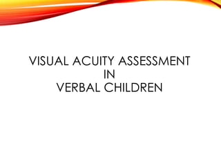 VISUAL ACUITY ASSESSMENT
IN
VERBAL CHILDREN
 