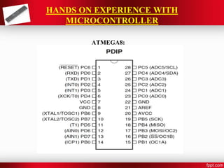 HANDS ON EXPERIENCE WITH
MICROCONTROLLER
ATMEGA8:
 