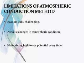• Economically challenging.
• Periodic changes in atmospheric condition.
• Maintaining high tower potential every time.
 