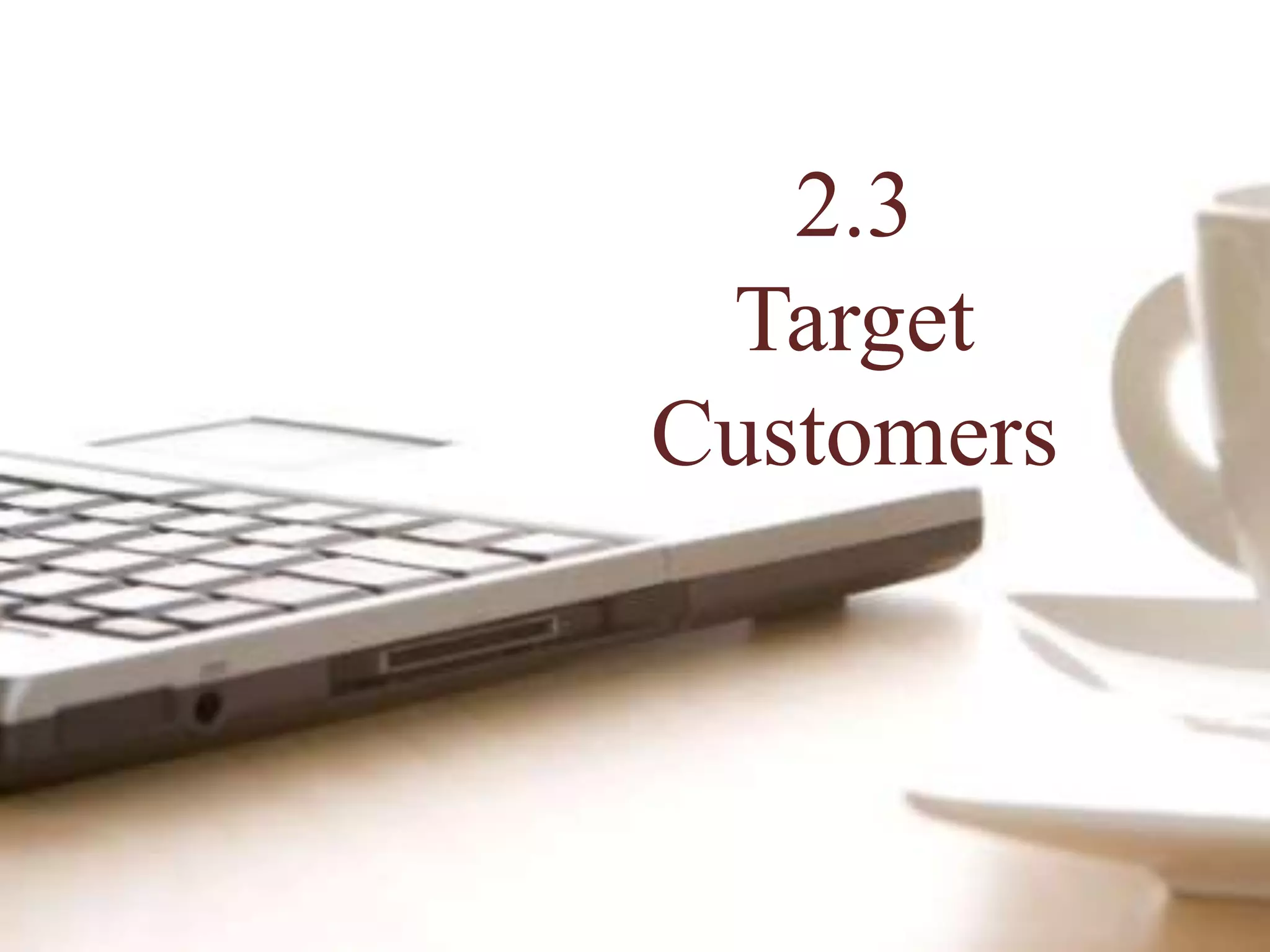 2.3
Target
Customers
 