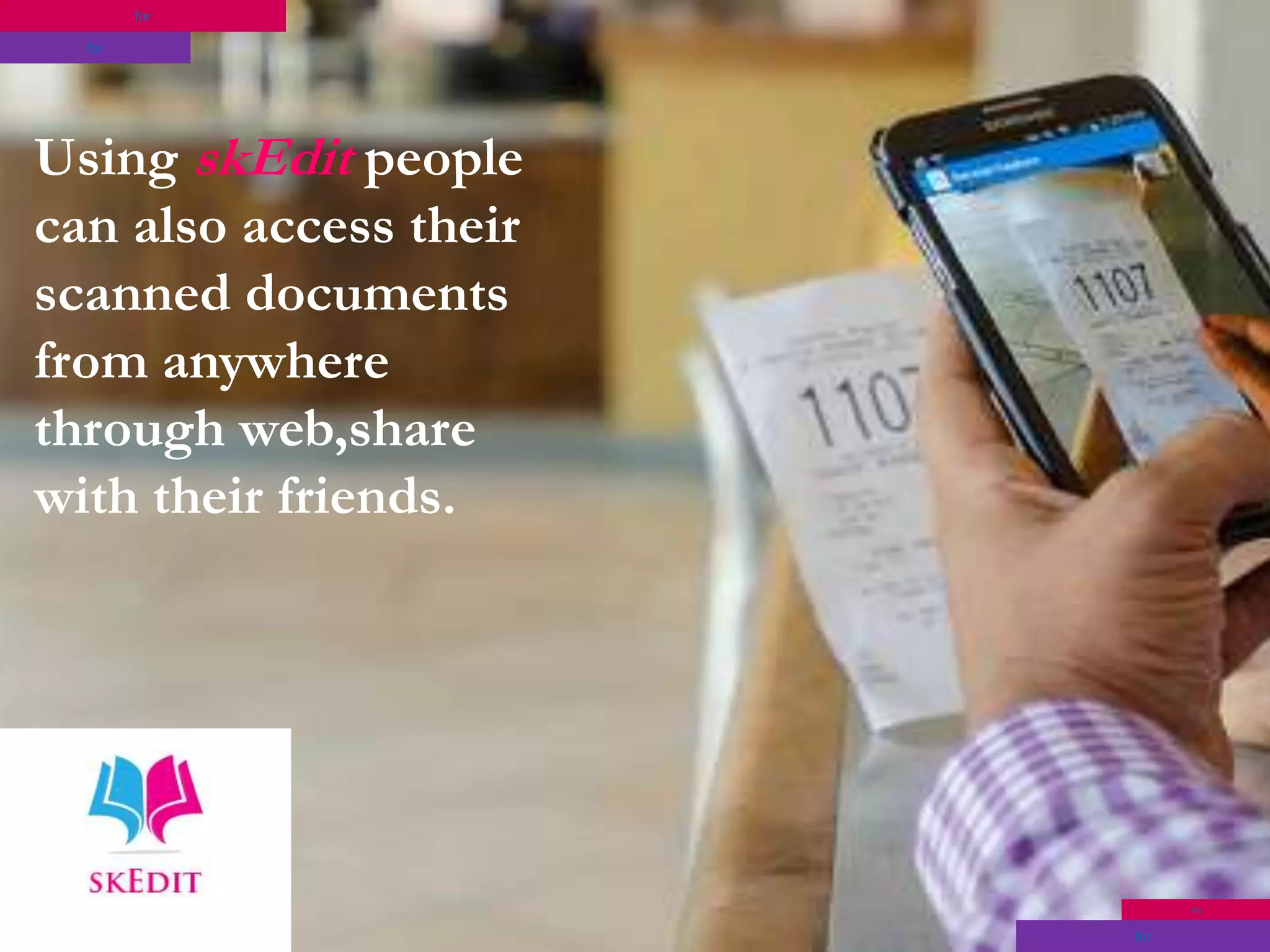 for
Using skEdit people
can also access their
scanned documents
from anywhere
through web,share
with their friends.
for
for
for
 