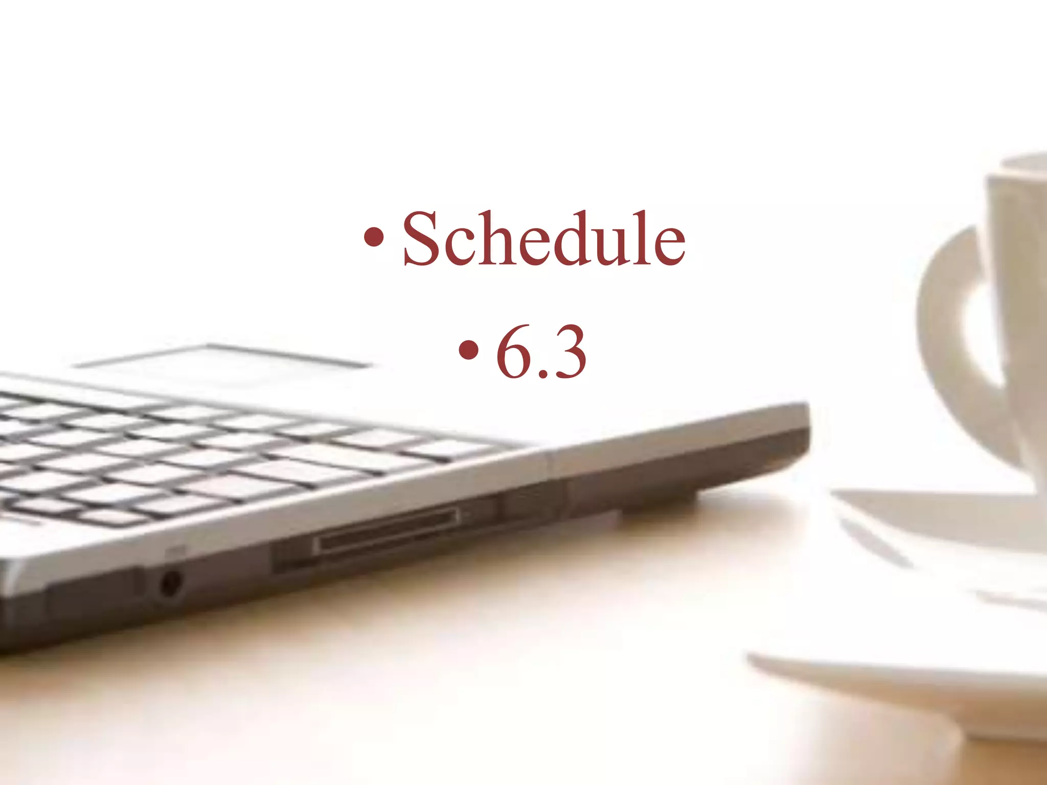 •Schedule
•6.3
 