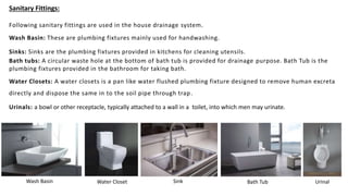 Sanitary Fittings:
Following sanitary fittings are used in the house drainage system.
Wash Basin: These are plumbing fixtu...