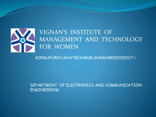 VIGNAN’S INSTITUTE OF
MANAGEMENT AND TECHNOLOGY
FOR WOMEN
KONDAPUR(V),GHATKESAR(M),RANGAREDDY(DIST.)
DEPARTMENT OF ELECTRONICS AND COMMUNICATION
ENGINEERING
 