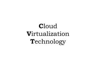 Cloud
Virtualization
Technology
 