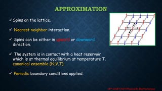 Monte Carlo Simulation of Ising Model for Ferromagnetic Materials | PPTX