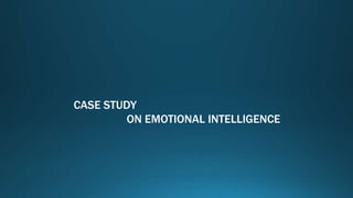 CASE STUDY
ON EMOTIONAL INTELLIGENCE
 