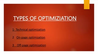 TYPES OF OPTIMIZIATION
1- Technical optimization
2 On-page optimization
3 Off-page optimization
 