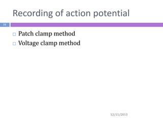 Recording of action potential
31




Patch clamp method
Voltage clamp method

12/11/2013

 