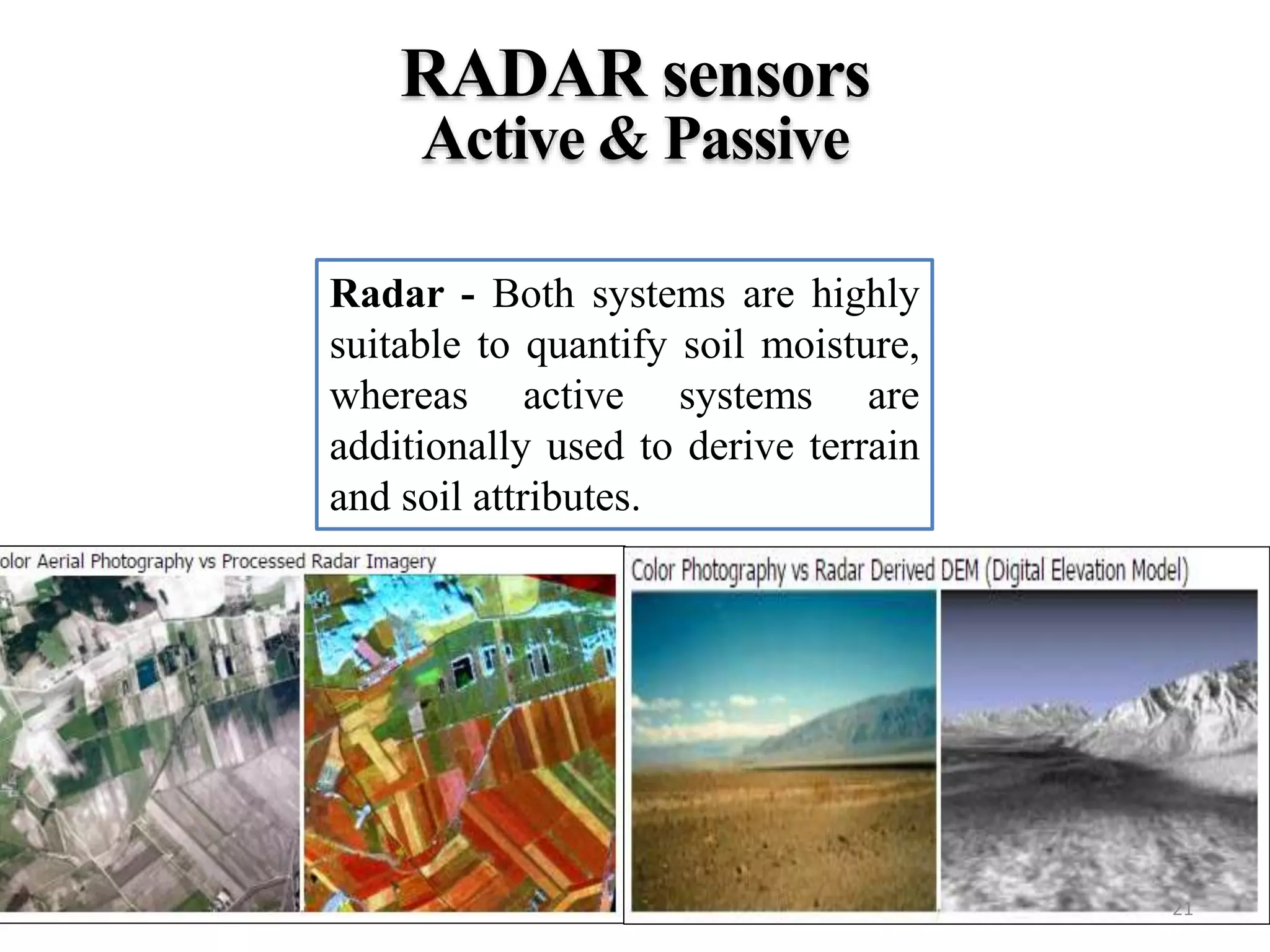 21
Radar - Both systems are highly
suitable to quantify soil moisture,
whereas active systems are
additionally used to derive terrain
and soil attributes.
 