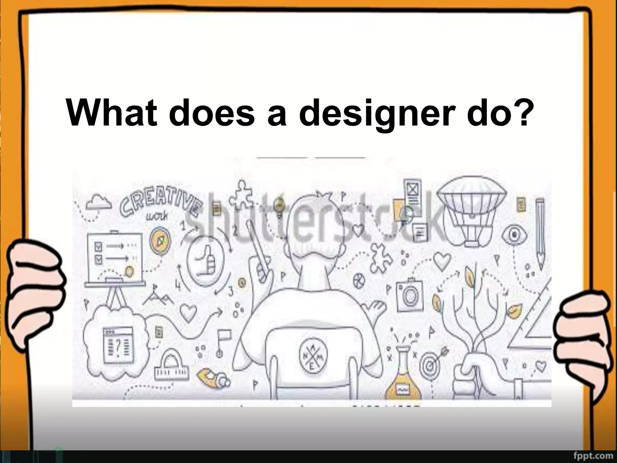 What does a designer do?
 